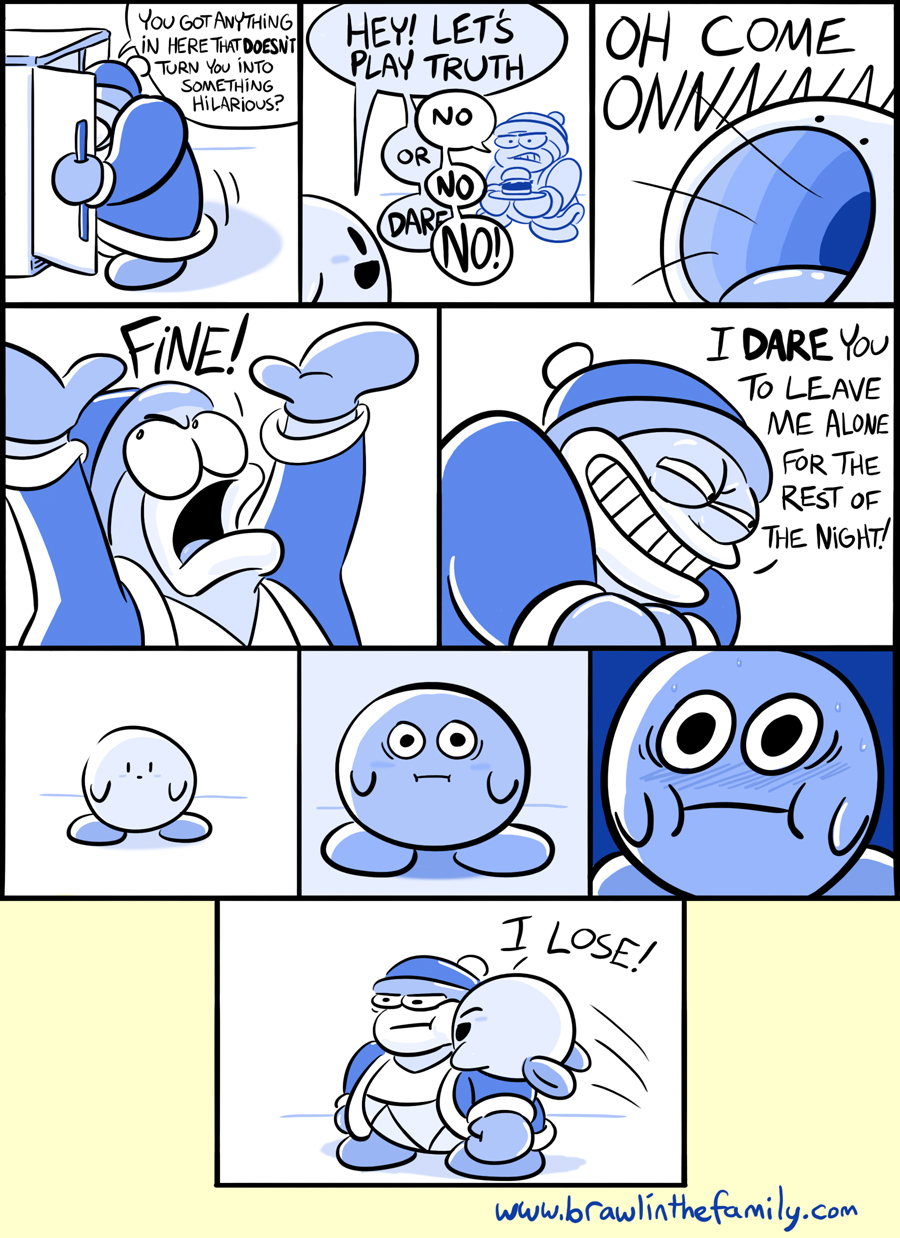 ''Fine, then I dare you to run to the store and grab me some mayo.''